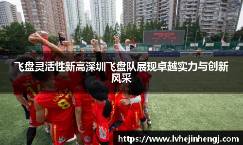 飞盘灵活性新高深圳飞盘队展现卓越实力与创新风采